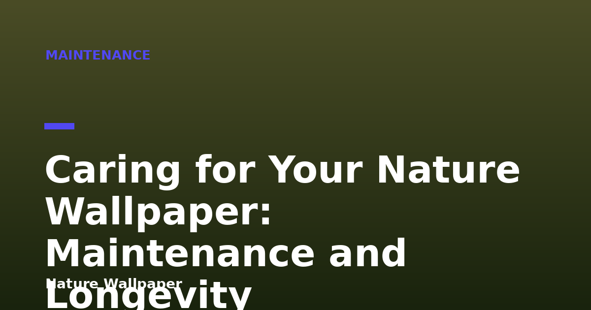 Caring for Your Nature Wallpaper: Maintenance and Longevity